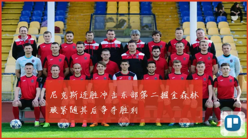 尼克斯连胜冲击东部第二掘金森林狼紧随其后争夺胜利